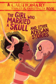 The Girl Who Married a Skull and Other African Stories: and Other African Stories