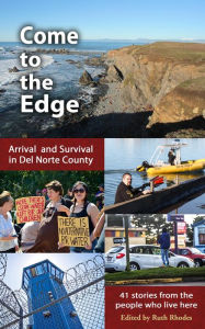Title: Come to the Edge: Arrival and Survival in Del Norte County, Author: Ruth Rhodes