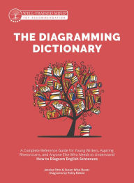 Title: The Diagramming Dictionary: A Complete Reference Tool for Young Writers, Aspiring Rhetoricians, and Anyone Else Who Needs to Understand How English Works (Grammar for the Well-Trained Mind), Author: Susan Wise Bauer
