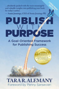 Title: Publish with Purpose: A Goal-Oriented Framework for Publishing Success, Author: Tara R Alemany