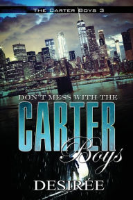 Title: Don't Mess with the Carter Boys: The Carter Boys 3, Author: Desirée