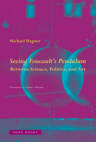 Title: Seeing Foucault's Pendulum: Between Science, Politics, and Art, Author: Michael Hagner