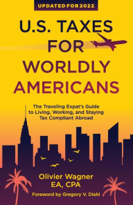 Title: U.S. Taxes For Worldly Americans: The Traveling Expat's Guide to Living, Working, and Staying Tax Compliant Abroad, Author: Gregory V Diehl