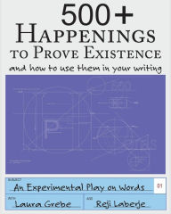 Title: 500+ Happenings to Prove Existence: and how to use them in your writing., Author: Reji Laberje