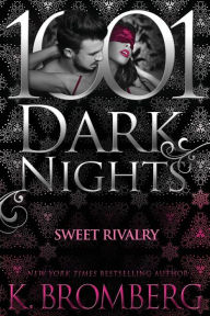 Title: Sweet Rivalry (1001 Dark Nights Series), Author: K. Bromberg