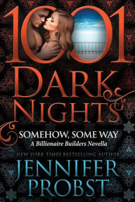 Title: Somehow, Some Way (1001 Dark Nights Series Novella), Author: Jennifer Probst
