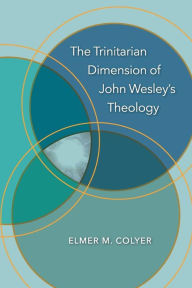 Title: The Trinitarian Dimension of John Wesley's Theology, Author: Elmer M. Colyer