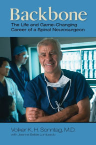 Title: Backbone: The Life and Game-Changing Career of a Spinal Neurosurgeon, Author: Volker K. H. Sonntag