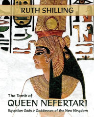 Title: The Tomb of Queen Nefertari: Egyptian Gods and Goddesses of the New Kingdom, Author: Ruth Shilling