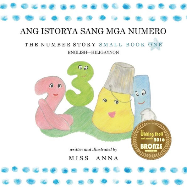 The Number Story 1 ANG ISTORYA SANG MGA NUMERO: Small Book One English-Hiligaynon
