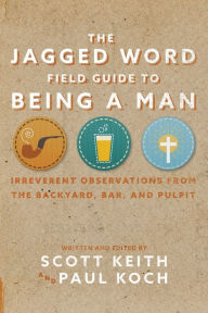 Title: The Jagged Word Field Guide: Irreverent Observations from the Backyard, Bar and Pulpit, Author: Scott Leonard Keith