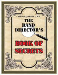 Title: The Band Director's Book of Secrets, Author: Charles R. Jackson