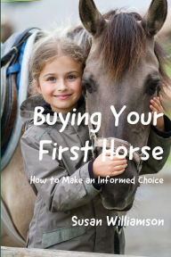 Title: Buying Your First Horse: How to Make an Informed Choice, Author: Susan Williamson