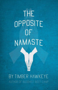 Title: The Opposite of Namaste, Author: Timber Hawkeye