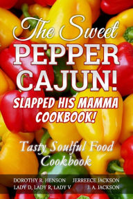 Title: The Sweet Pepper Cajun! Slapped His Mamma Cookbook!: Tasty Soulful Food Cookbook, Author: J.  A Jackson