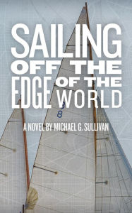 Title: Sailing Off the Edge of the World, Author: Michael G Sullivan