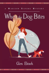 Title: When the Dog Bites: A Madison Revere Mystery, Author: Glen Ebisch