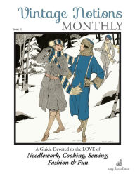 Title: Vintage Notions Monthly - Issue 13: A Guide Devoted to the Love of Needlework, Cooking, Sewing, Fasion & Fun, Author: Amy Barickman