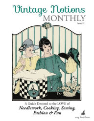 Title: Vintage Notions Monthly - Issue 15: A Guide Devoted to the Love of Needlework, Cooking, Sewing, Fasion & Fun, Author: Amy Barickman