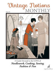 Title: Vintage Notions Monthly - Issue 22: A Guide Devoted to the Love of Needlework, Cooking, Sewing, Fasion & Fun, Author: Amy Barickman