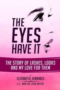 Title: The Eyes Have It: The Story of Lashes, Looks and My Love for Them, Author: Elizabeth Jennings