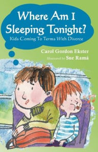 Title: Where Am I Sleeping Tonight?: Kids Coming To Terms With Divorce, Author: Carol G Ekster