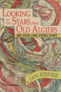 Looking to the Stars from Old Algiers: And Other Long Stories Short