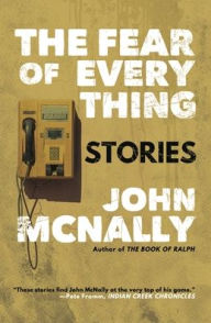 Title: The Fear of Everything: Stories, Author: John McNally