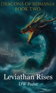 Title: Leviathan Rises: Dragons of Romania - Book 2, Author: Dw Peeler
