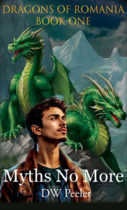 Title: Myths No More: Dragons of Romania - Book 1, Author: Dw Peeler