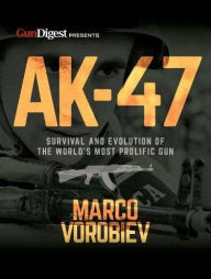 Title: AK-47 - Survival and Evolution of the World's Most Prolific Gun, Author: Marco Vorobiev