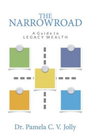Title: The NarrowRoad A Guide to Legacy Wealth, Author: Pamela C V Jolly