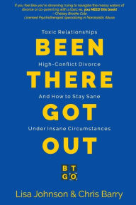 Title: Been There Got Out: Toxic Relationships, High Conflict Divorce, And How To Stay Sane Under Insane Circumstances, Author: Lisa Johnson