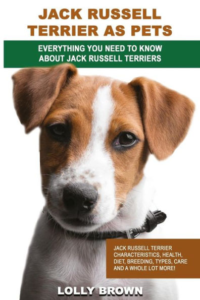 Jack Russell Terrier as Pets: Jack Russell Terrier Characteristics, Health, Diet, Breeding, Types, Care and a whole lot more! Everything You Need to Know about Jack Russell Terriers