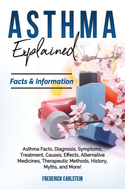 Asthma Explained: Asthma Facts, Diagnosis, Symptoms, Treatment, Causes 