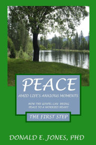Title: Peace Amid Life's Anxious Moments How The Gospel Can Bring Peace To A Worried Heart The First Step, Author: Donald Edward Jones