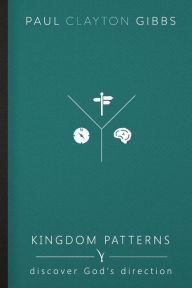 Title: Kingdom Patterns: Discover God's Direction, Author: Paul Clayton Gibbs