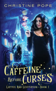 Title: Caffeine Before Curses: A Cozy Paranormal Mystery, Author: Christine Pope
