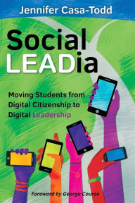 Title: Social LEADia: Moving Students from Digital Citizenship to Digital Leadership, Author: Jennifer Casa-Todd