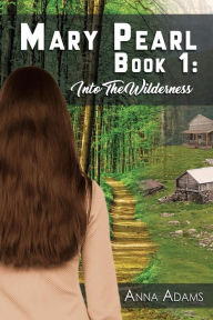 Title: Mary Pearl: Book 1: Into the Wilderness, Author: Anna Adams