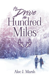 Title: To Drive the Hundred Miles, Author: Alec J Marsh