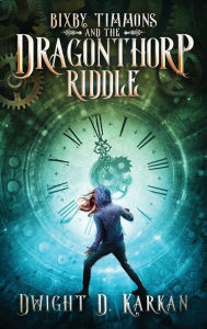Title: Bixby Timmons and the Dragonthorp Riddle, Author: Dwight D Karkan