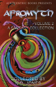 Title: Afromyth Volume 2: A Fantasy Collection, Author: N D Jones