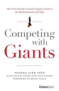 Title: Competing With Giants: How One Family-Owned Company Took on the Multinationals and Won, Author: Phuong Uyên Tr?n