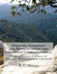 Title: Sermons, Addresses and Reminiscences and Important Correspondence: With a Picture Gallery of Eminent Ministers and Scholars, Author: E. C. Morris