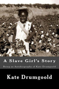 Title: A Slave Girl's Story: Being an Autobiography of Kate Drumgoold, Author: Kate Drumgoold