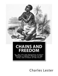 Title: Chains and Freedom: Or, The Life and Adventures of Peter Wheeler, a Colored Man Yet Living. A Slave in Chains, a Sailor on the Deep, and a Sinner at the Cross, Author: Peter Wheeler