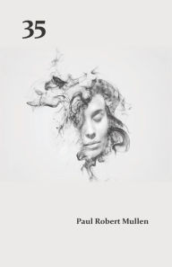 Title: 35: Poems, Prose, Images, Author: Paul Robert Mullen