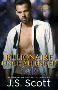 Title: Billionaire Unchallenged: The Billionaire's Obsession Carter, Author: J S Scott
