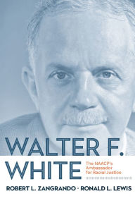 Title: Walter F. White: The NAACP's Ambassador for Racial Justice, Author: RONALD L. Zangrando